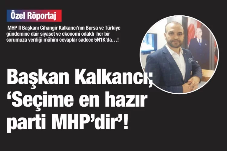 Başkan Kalkancı; ‘Bursa’da seçime en hazır parti MHP’dir’…!
